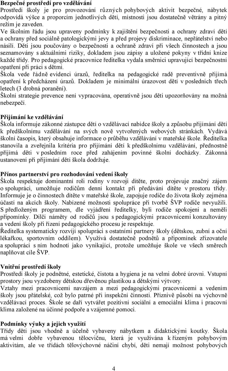 Ve školním řádu jsou upraveny podmínky k zajištění bezpečnosti a ochrany zdraví dětí a ochrany před sociálně patologickými jevy a před projevy diskriminace, nepřátelství nebo násilí.