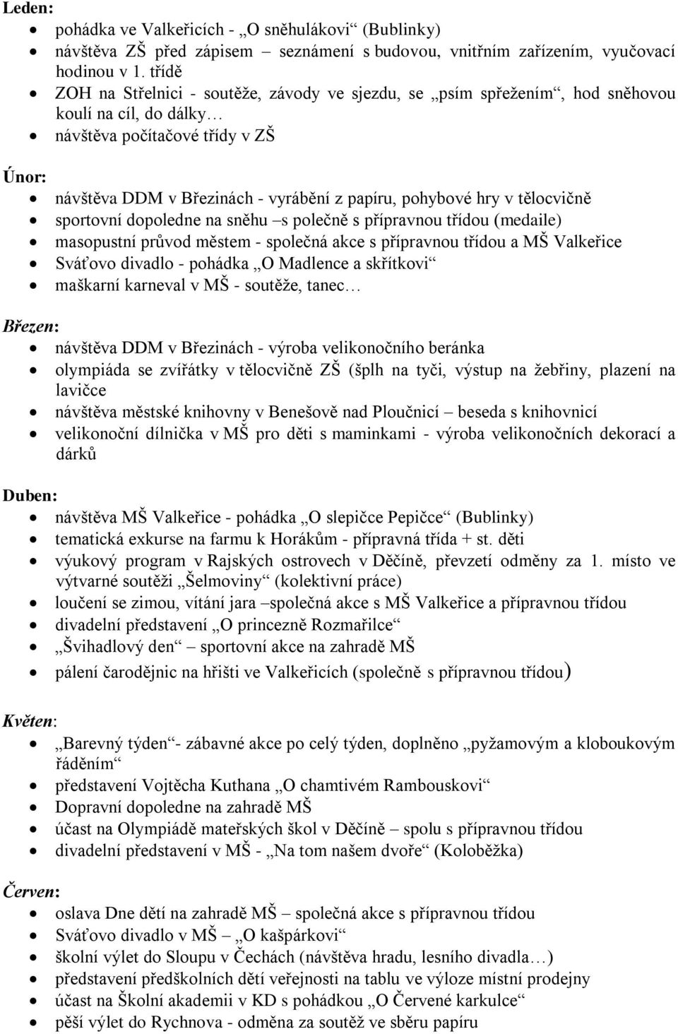 hry v tělocvičně sportovní dopoledne na sněhu s polečně s přípravnou třídou (medaile) masopustní průvod městem - společná akce s přípravnou třídou a MŠ Valkeřice Sváťovo divadlo - pohádka O Madlence