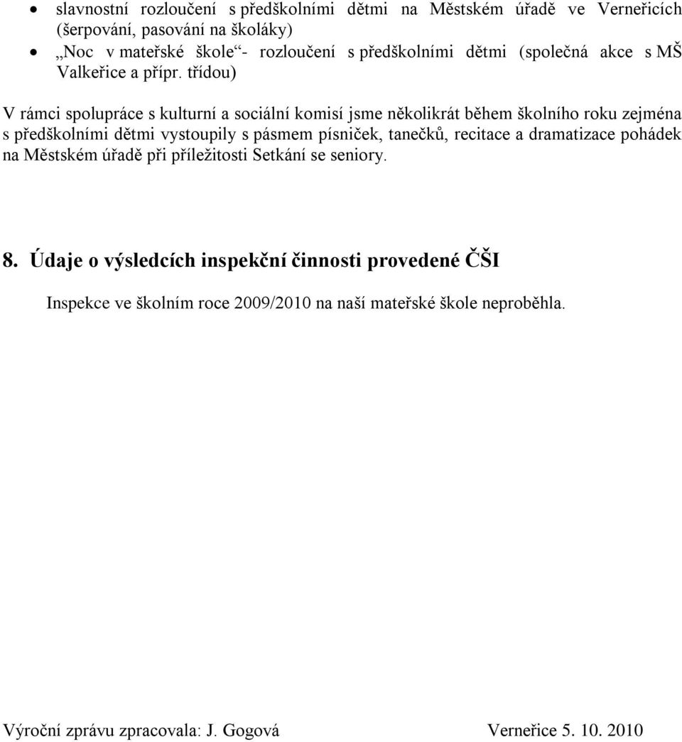 třídou) V rámci spolupráce s kulturní a sociální komisí jsme několikrát během školního roku zejména s předškolními dětmi vystoupily s pásmem písniček,