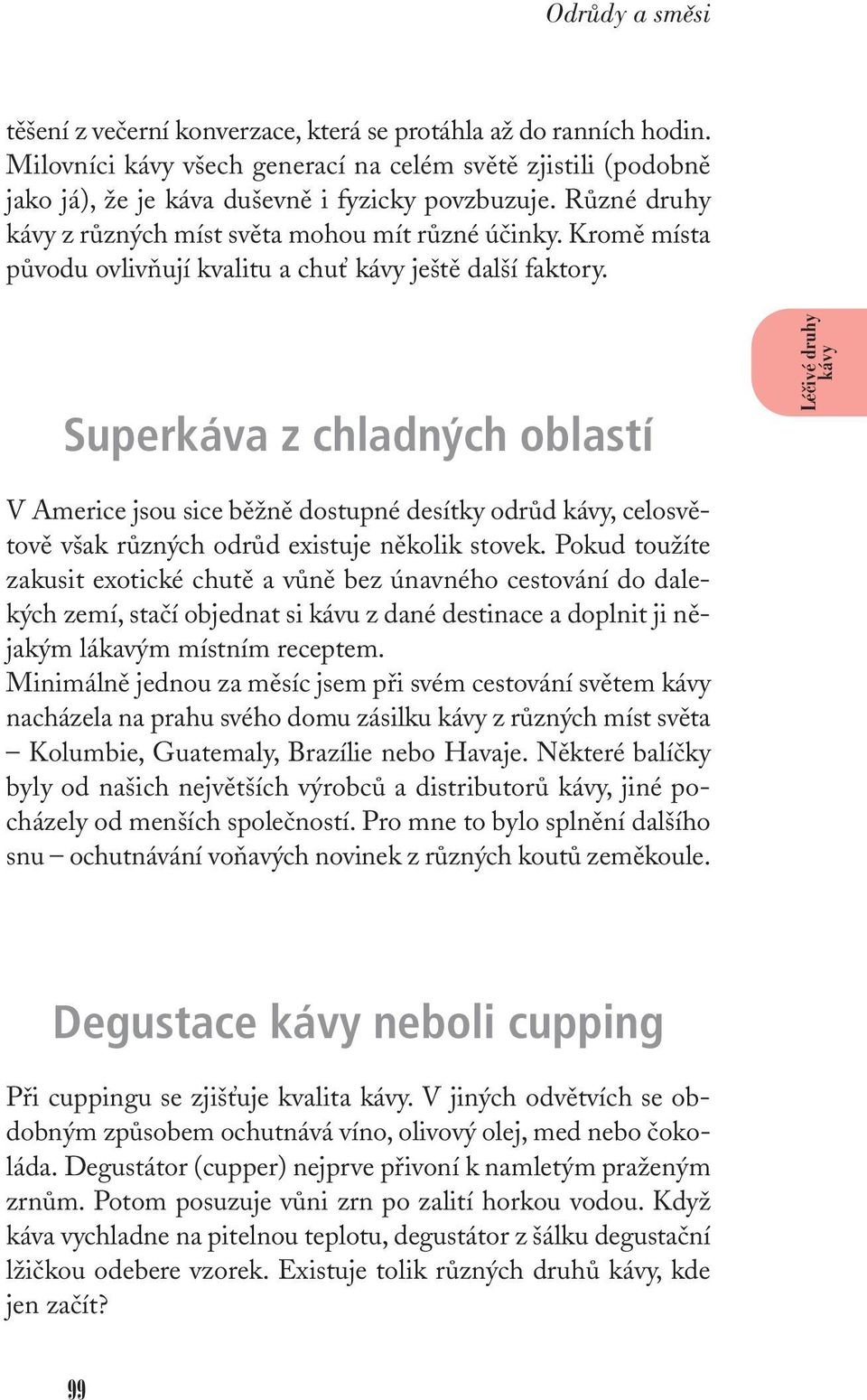 Superkáva z chladných oblastí V Americe jsou sice běžně dostupné desítky odrůd, celosvětově však různých odrůd existuje několik stovek.