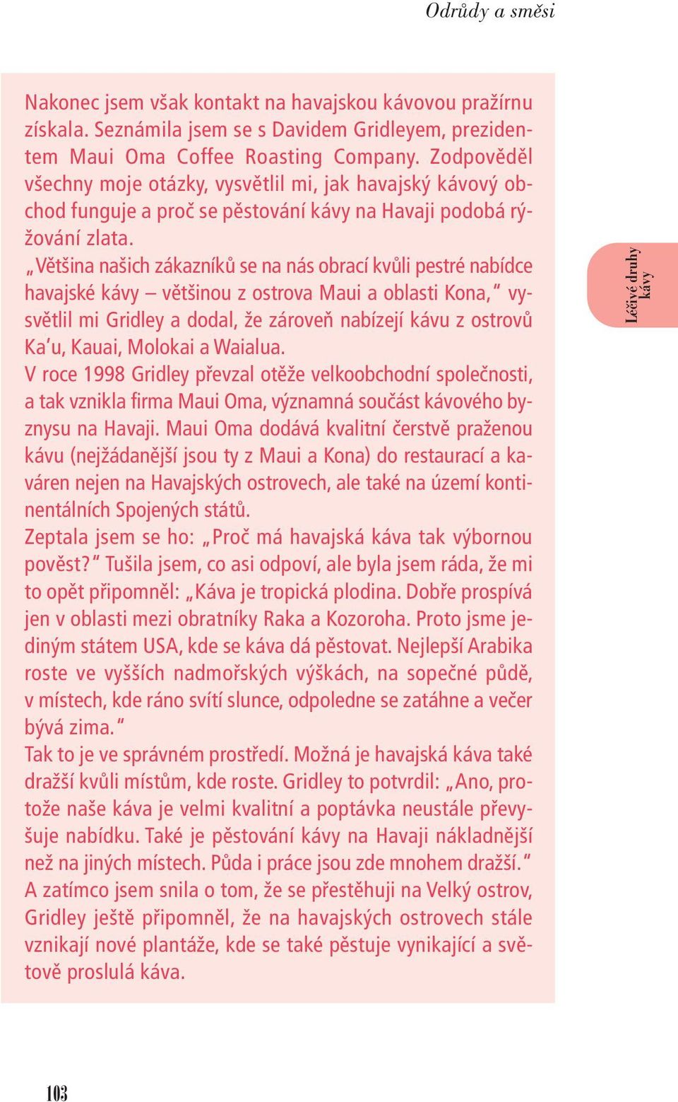 Většina našich zákazníků se na nás obrací kvůli pestré nabídce havajské většinou z ostrova Maui a oblasti Kona, vysvětlil mi Gridley a dodal, že zároveň nabízejí kávu z ostrovů Ka u, Kauai, Molokai a