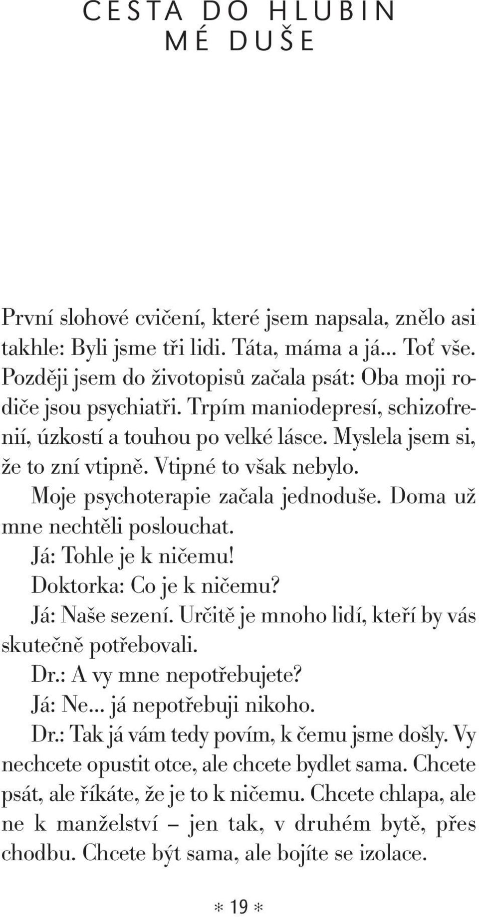 Moje psychoterapie začala jednoduše. Doma už mne nechtěli poslouchat. Já: Tohle je k ničemu! Doktorka: Co je k ničemu? Já: Naše sezení. Určitě je mnoho lidí, kteří by vás skutečně potřebovali. Dr.