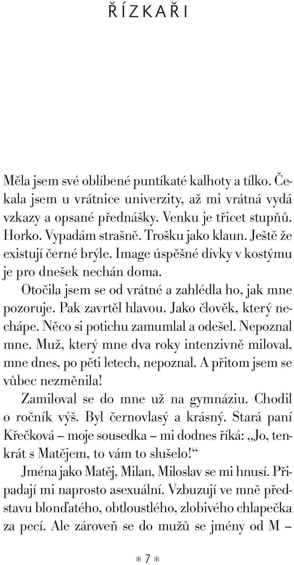 Jako člověk, který nechápe. Něco si potichu zamumlal a odešel. Nepoznal mne. Muž, který mne dva roky intenzivně miloval, mne dnes, po pěti letech, nepoznal. A přitom jsem se vůbec nezměnila!