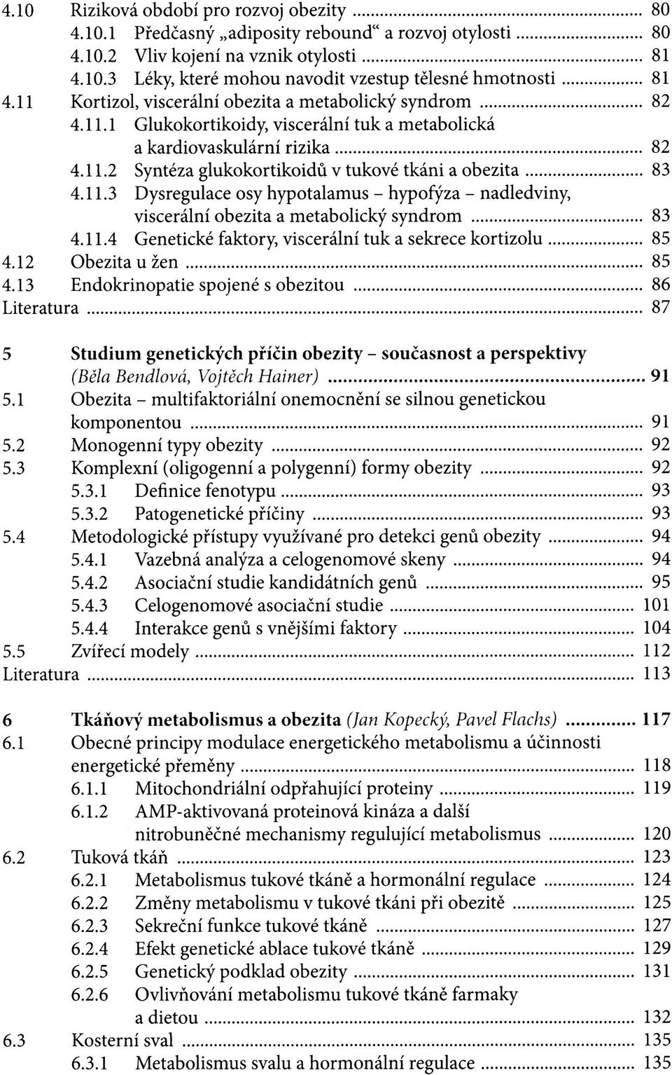 11.3 Dysregulace osy hypotalamus - hypofýza - nadledviny, viscerální obezita a metabolický syndrom 83 4.11.4 Genetické faktory, viscerální tuk a sekrece kortizolu 85 4.12 Obezita u žen 85 4.