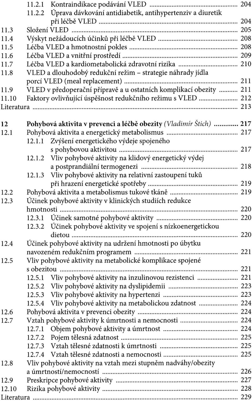 8 VLED a dlouhodobý redukční režim - strategie náhrady jídla porcí VLED (meal replacement) 211 11.9 VLED v predoperační přípravě a u ostatních komplikací obezity 211 11.