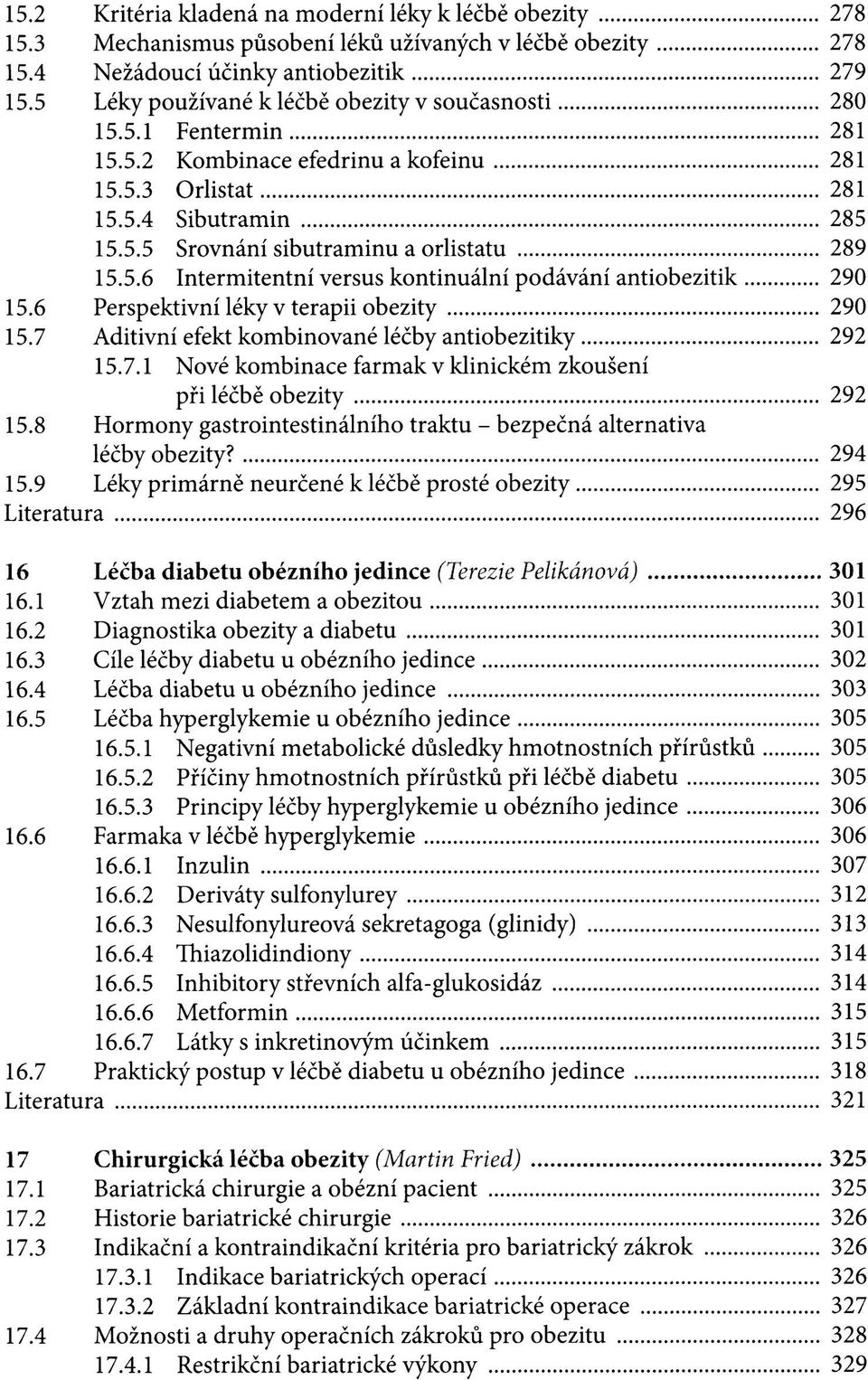 5.6 Intermitentní versus kontinuální podávání antiobezitik 290 15.6 Perspektivní léky v terapii obezity 290 15.7 Aditivní efekt kombinované léčby antiobezitiky 292 15.7.1 Nové kombinace farmak v klinickém zkoušení při léčbě obezity 292 15.