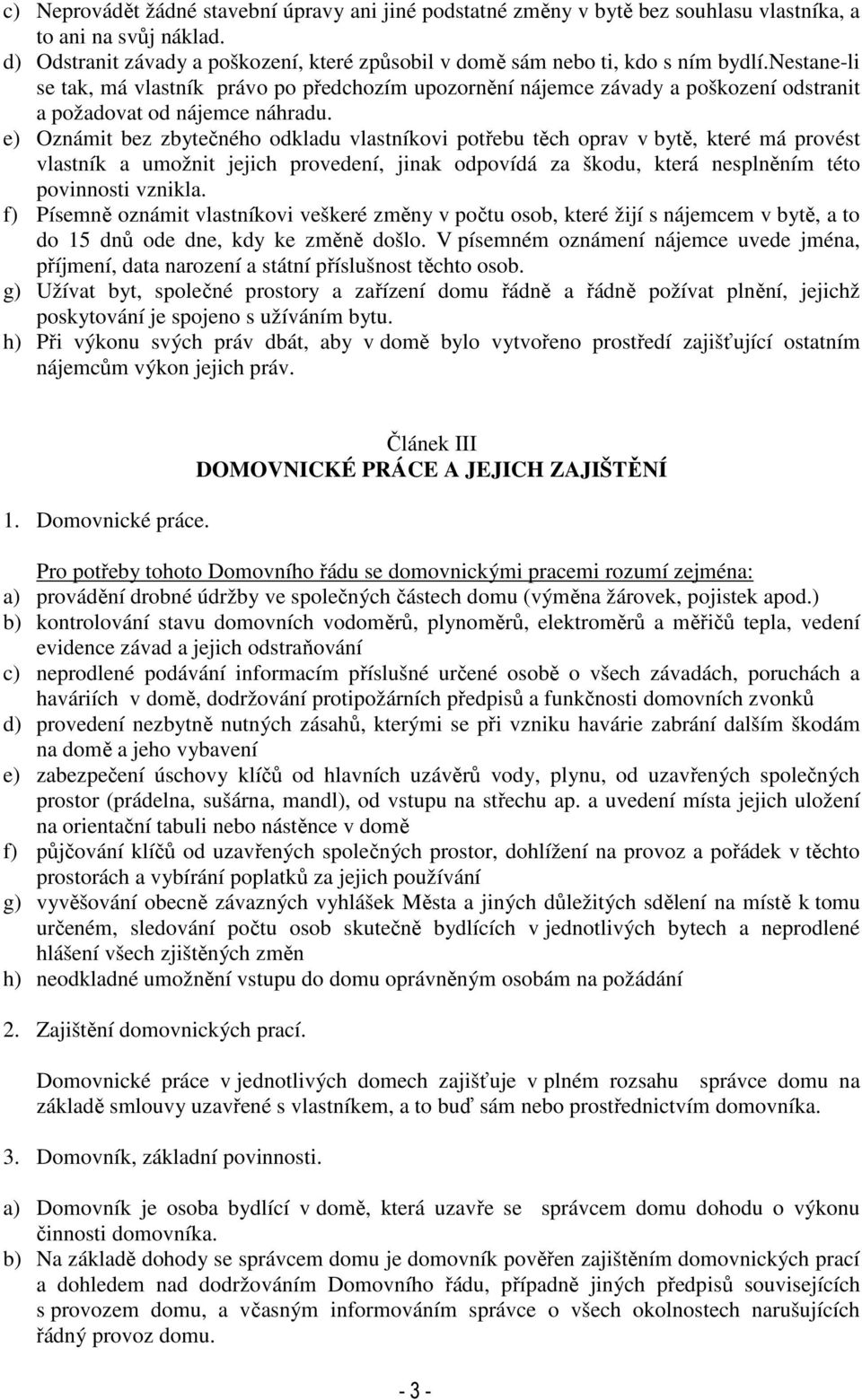 nestane-li se tak, má vlastník právo po předchozím upozornění nájemce závady a poškození odstranit a požadovat od nájemce náhradu.