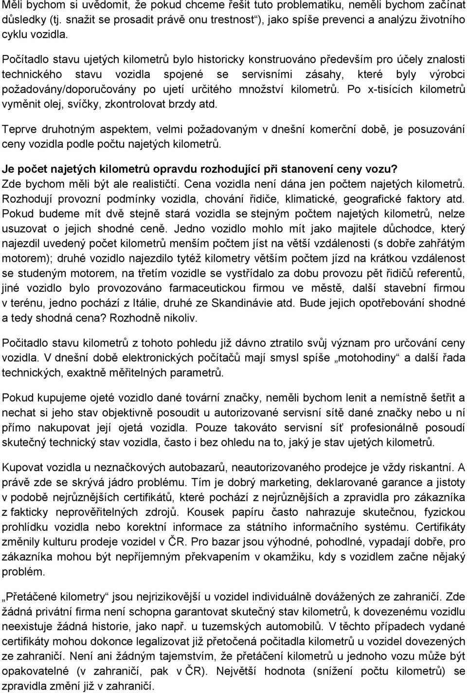 určitého množství kilometrů. Po x-tisících kilometrů vyměnit olej, svíčky, zkontrolovat brzdy atd.