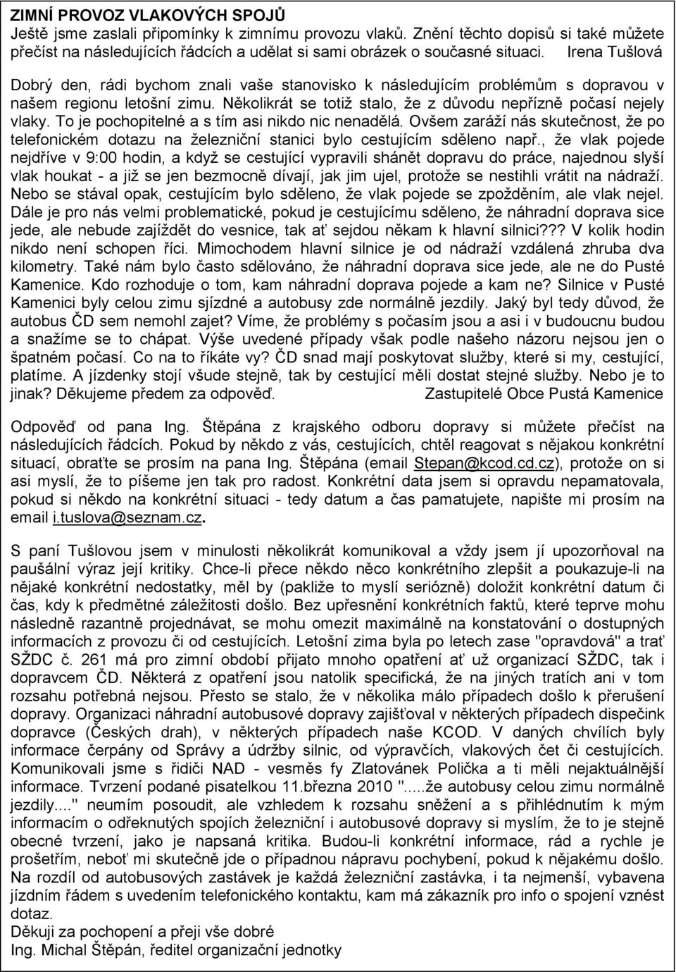 To je pochopitelné a s tím asi nikdo nic nenadělá. Ovšem zaráží nás skutečnost, že po telefonickém dotazu na železniční stanici bylo cestujícím sděleno např.