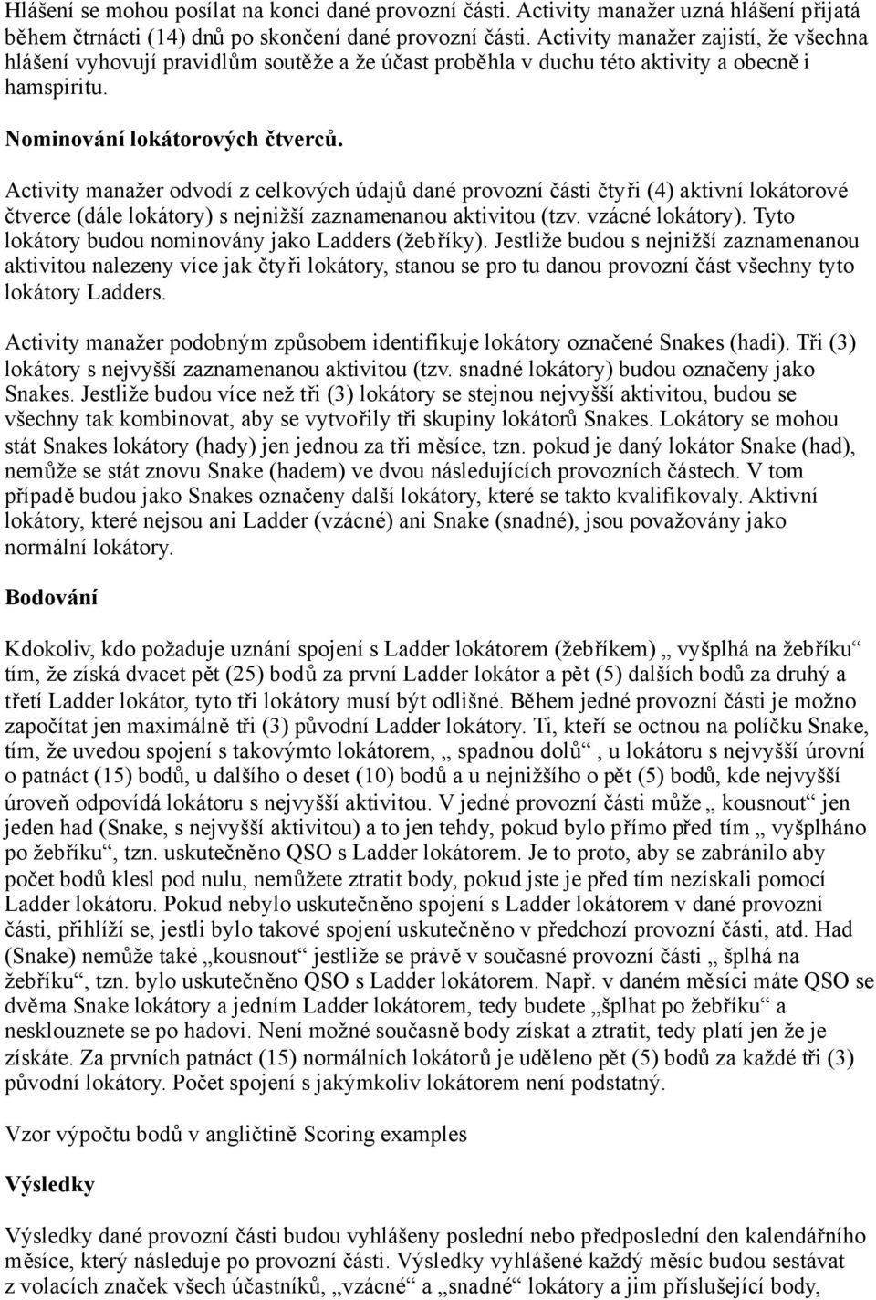 Activity manažer odvodí z celkových údajů dané provozní části čtyři (4) aktivní lokátorové čtverce (dále lokátory) s nejnižší zaznamenanou aktivitou (tzv. vzácné lokátory).