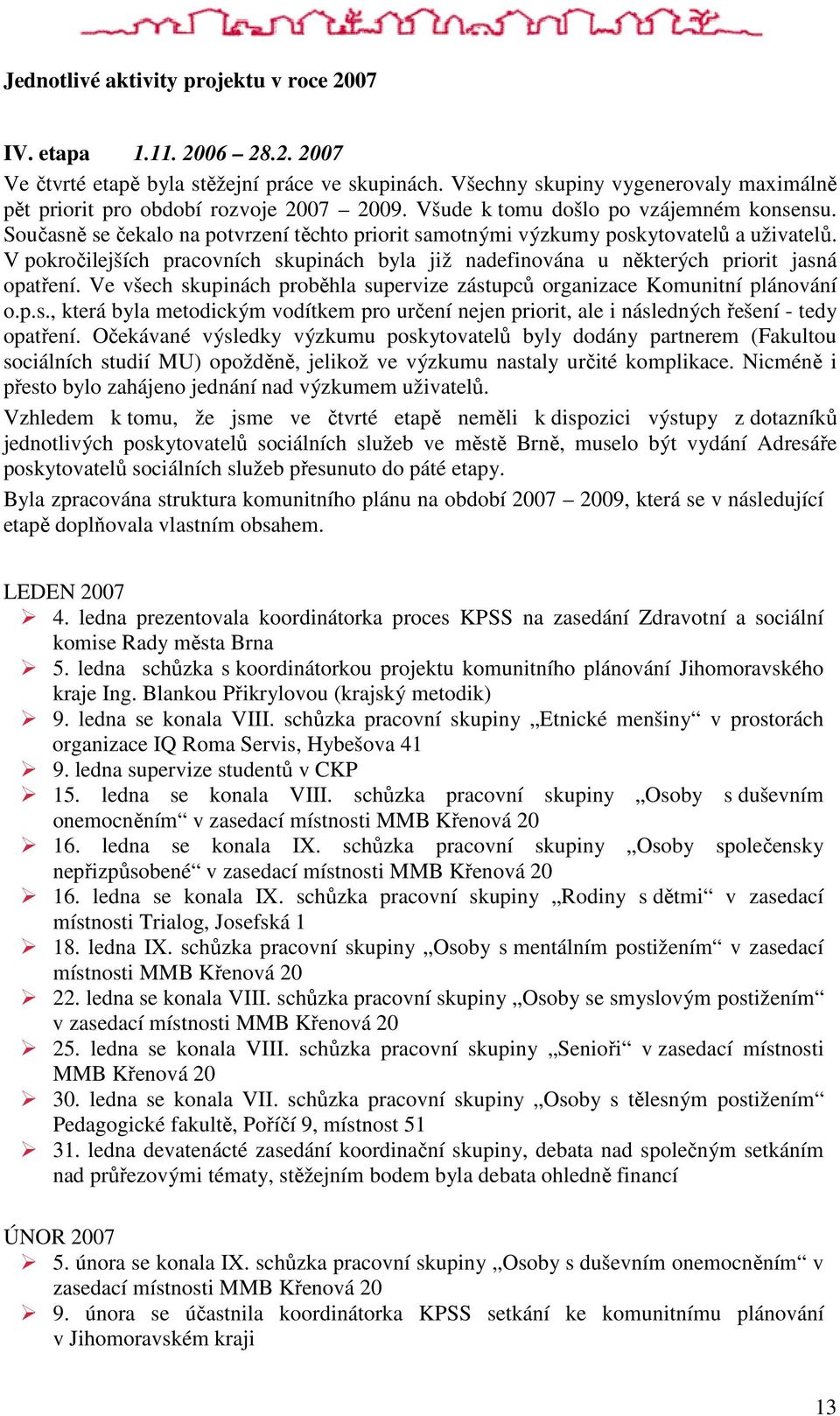 Současně se čekalo na potvrzení těchto priorit samotnými výzkumy poskytovatelů a uživatelů. V pokročilejších pracovních skupinách byla již nadefinována u některých priorit jasná opatření.