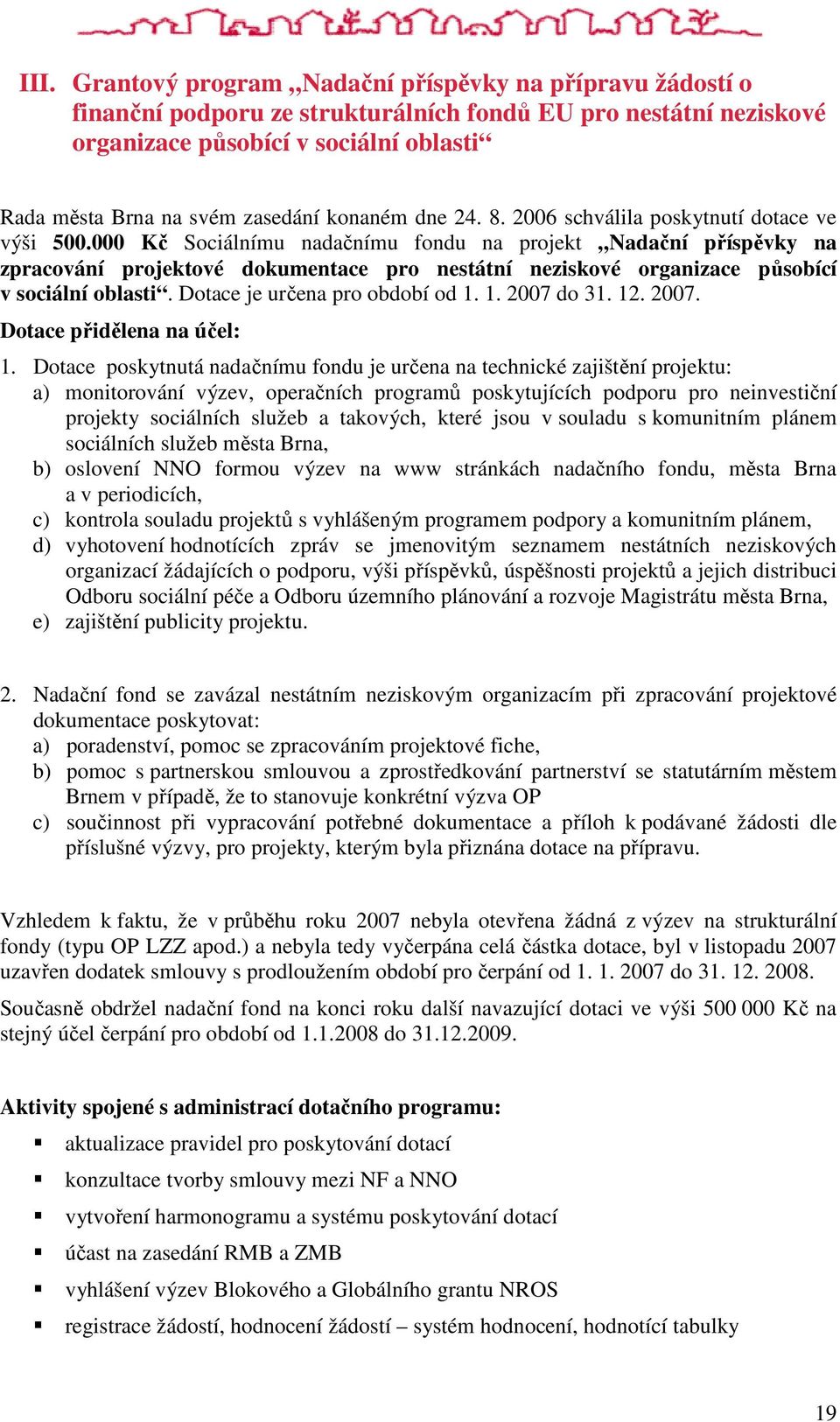 000 Kč Sociálnímu nadačnímu fondu na projekt Nadační příspěvky na zpracování projektové dokumentace pro nestátní neziskové organizace působící v sociální oblasti. Dotace je určena pro období od 1.