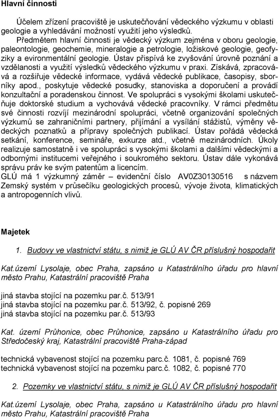 Ústav přispívá ke zvyšování úrovně poznání a vzdělanosti a využití výsledků vědeckého výzkumu v praxi.