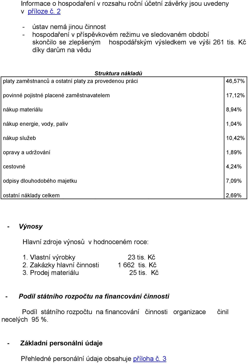 Kč díky darům na vědu Struktura nákladů platy zaměstnanců a ostatní platy za provedenou práci 46,57% povinné pojistné placené zaměstnavatelem 17,12% nákup materiálu 8,94% nákup energie, vody, paliv