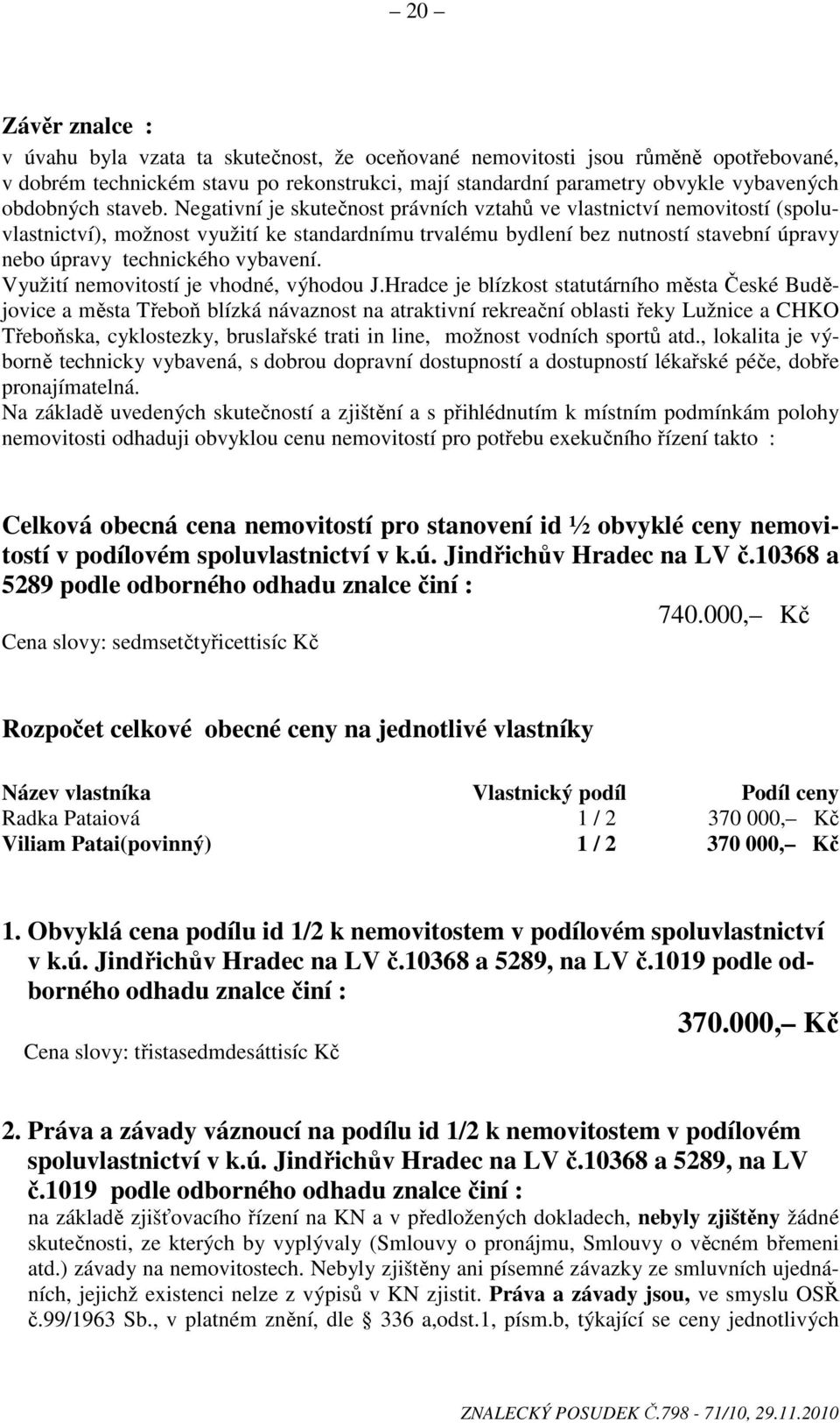 Negativní je skutečnost právních vztahů ve vlastnictví nemovitostí (spoluvlastnictví), možnost využití ke standardnímu trvalému bydlení bez nutností stavební úpravy nebo úpravy technického vybavení.