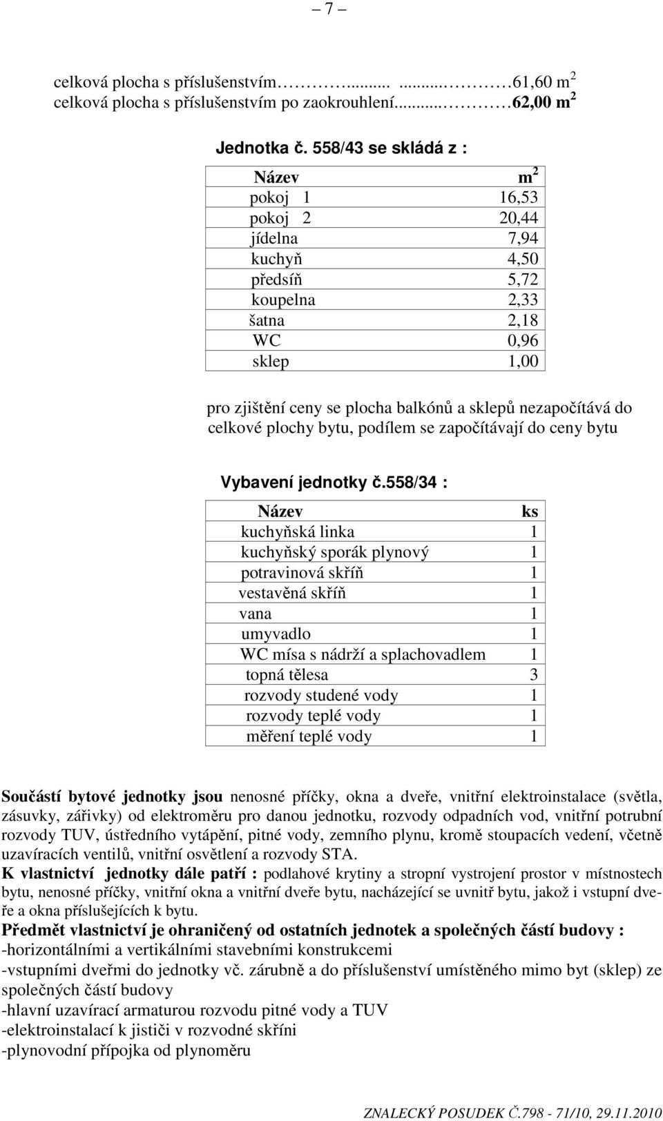do celkové plochy bytu, podílem se započítávají do ceny bytu Vybavení jednotky č.