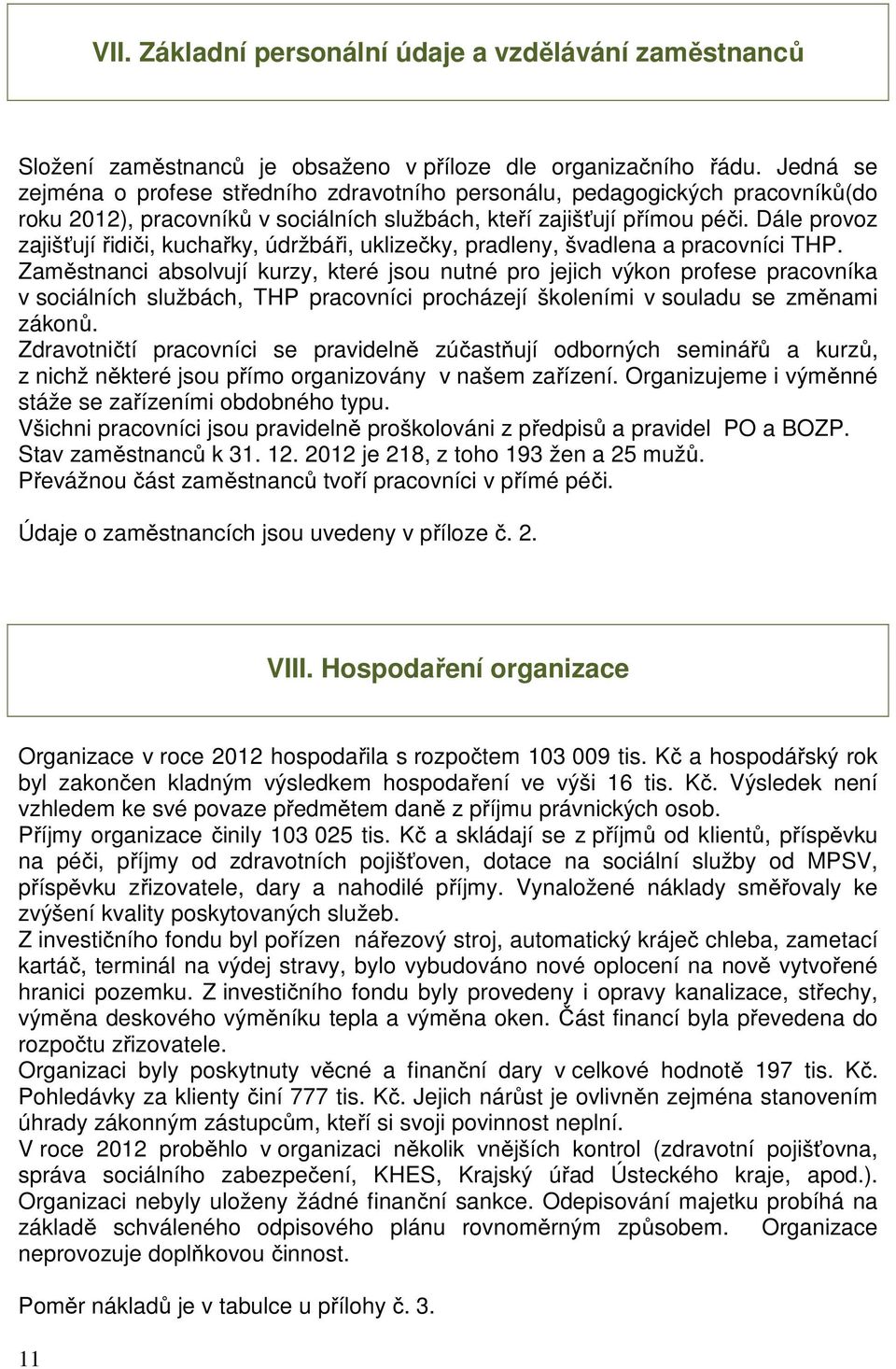 Dále provoz zajišťují řidiči, kuchařky, údržbáři, uklizečky, pradleny, švadlena a pracovníci THP.