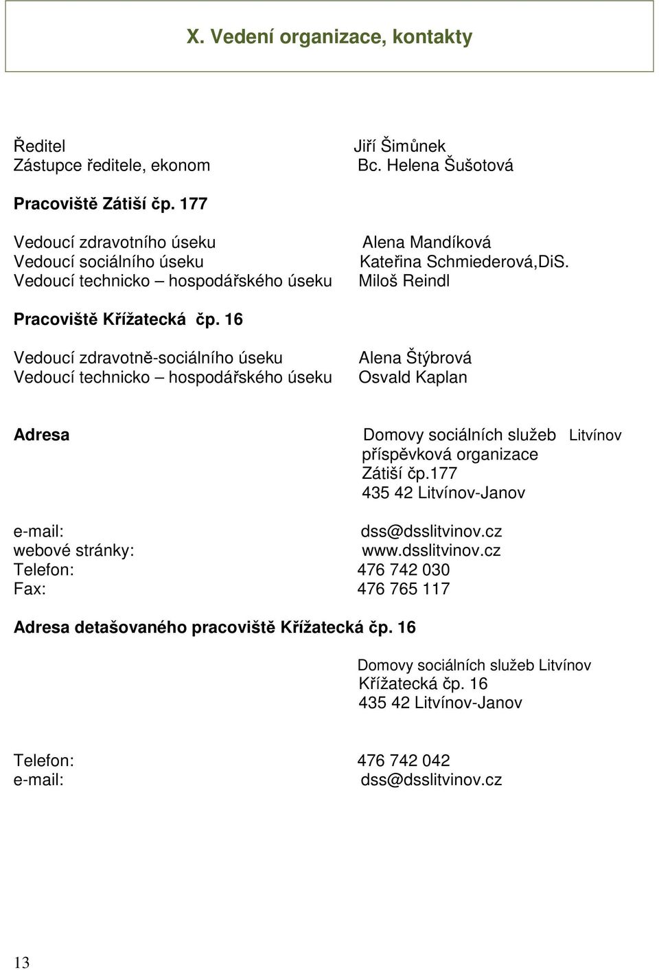 16 Vedoucí zdravotně-sociálního úseku Vedoucí technicko hospodářského úseku Alena Štýbrová Osvald Kaplan Adresa Domovy sociálních služeb Litvínov příspěvková organizace Zátiší čp.