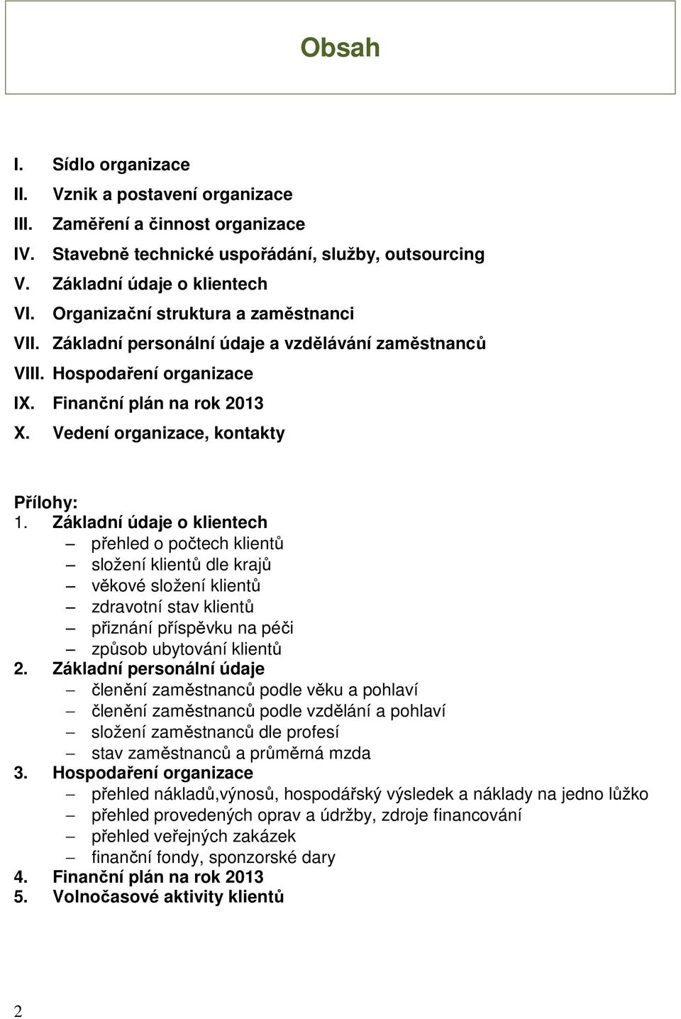 Základní údaje o klientech přehled o počtech klientů složení klientů dle krajů věkové složení klientů zdravotní stav klientů přiznání příspěvku na péči způsob ubytování klientů 2.