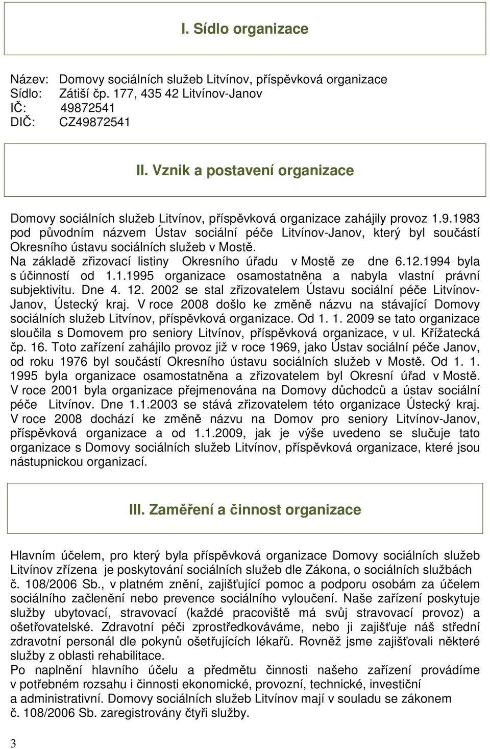 1983 pod původním názvem Ústav sociální péče Litvínov-Janov, který byl součástí Okresního ústavu sociálních služeb v Mostě. Na základě zřizovací listiny Okresního úřadu v Mostě ze dne 6.12.