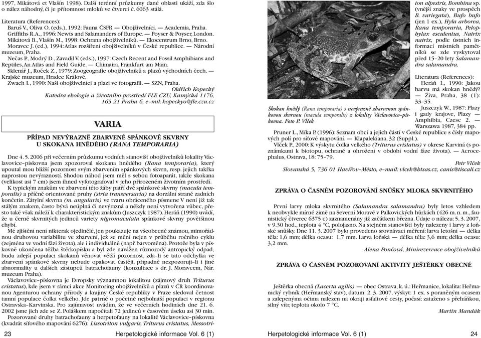 Ekocentrum Brno, Brno. Moravec J. (ed.), 1994:Atlas rozšíření obojživelníků v České republice. Národní muzeum, Praha. Nečas P., Modrý D., Zavadil V. (eds.