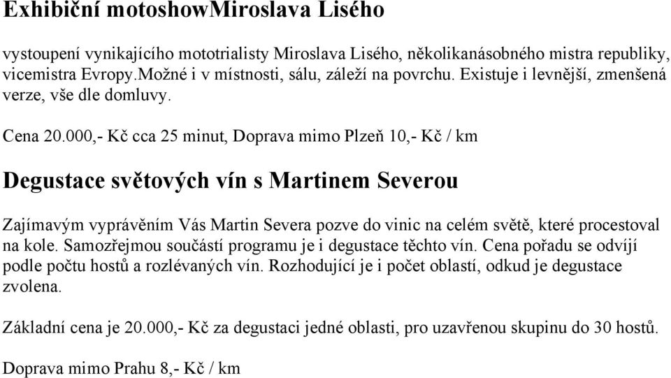 000,- Kč cca 25 minut, Doprava mimo Plzeň 10,- Kč / km Degustace světových vín s Martinem Severou Zajímavým vyprávěním Vás Martin Severa pozve do vinic na celém světě, které procestoval