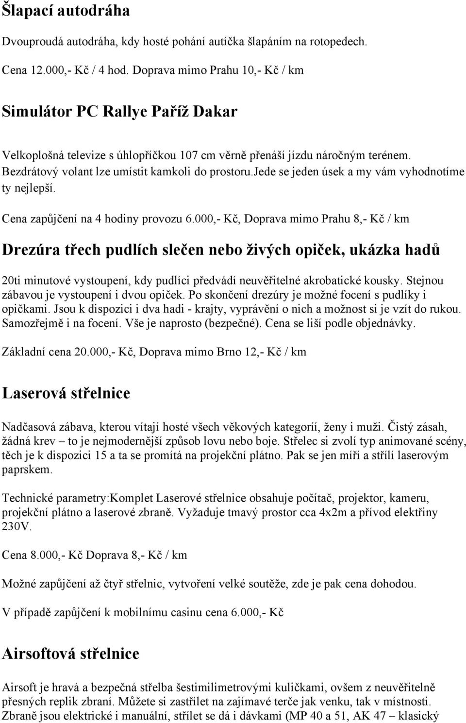 jede se jeden úsek a my vám vyhodnotíme ty nejlepší. Cena zapůjčení na 4 hodiny provozu 6.