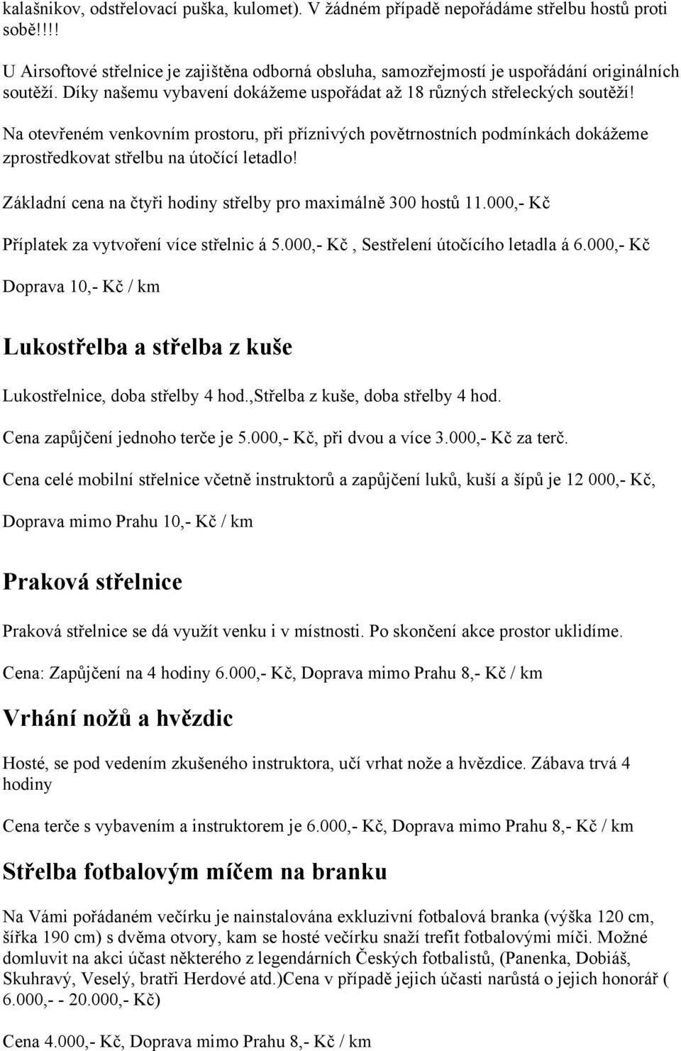 Základní cena na čtyři hodiny střelby pro maximálně 300 hostů 11.000,- Kč Příplatek za vytvoření více střelnic á 5.000,- Kč, Sestřelení útočícího letadla á 6.