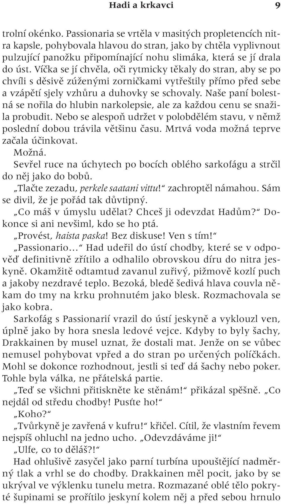 Víãka se jí chvûla, oãi rytmicky tûkaly do stran, aby se po chvíli s dûsivû zúïen mi zorniãkami vytfie tily pfiímo pfied sebe a vzápûtí sjely vzhûru a duhovky se schovaly.