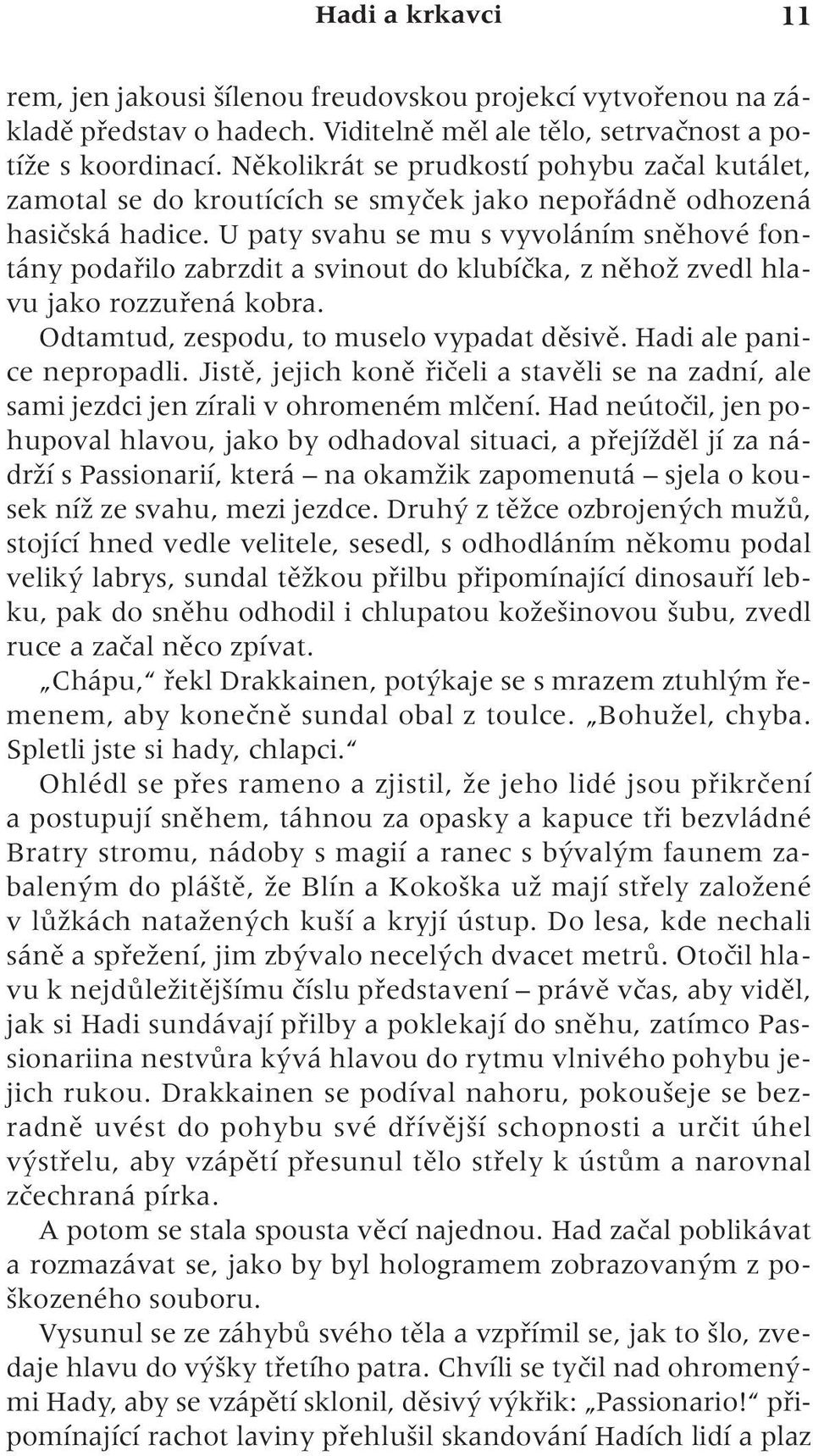 U paty svahu se mu s vyvoláním snûhové fontány podafiilo zabrzdit a svinout do klubíãka, z nûhoï zvedl hlavu jako rozzufiená kobra. Odtamtud, zespodu, to muselo vypadat dûsivû.