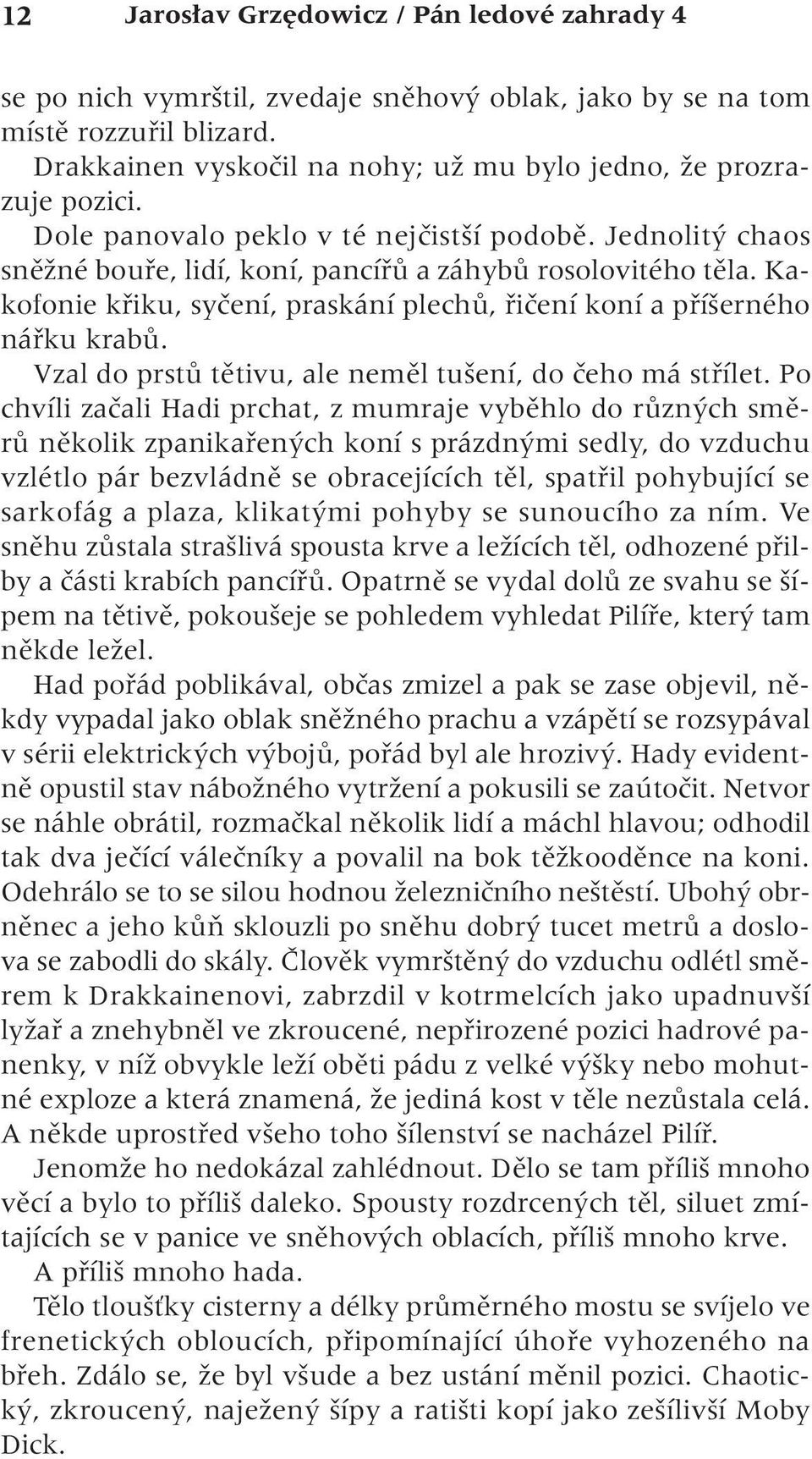 Kakofonie kfiiku, syãení, praskání plechû, fiiãení koní a pfií erného náfiku krabû. Vzal do prstû tûtivu, ale nemûl tu ení, do ãeho má stfiílet.