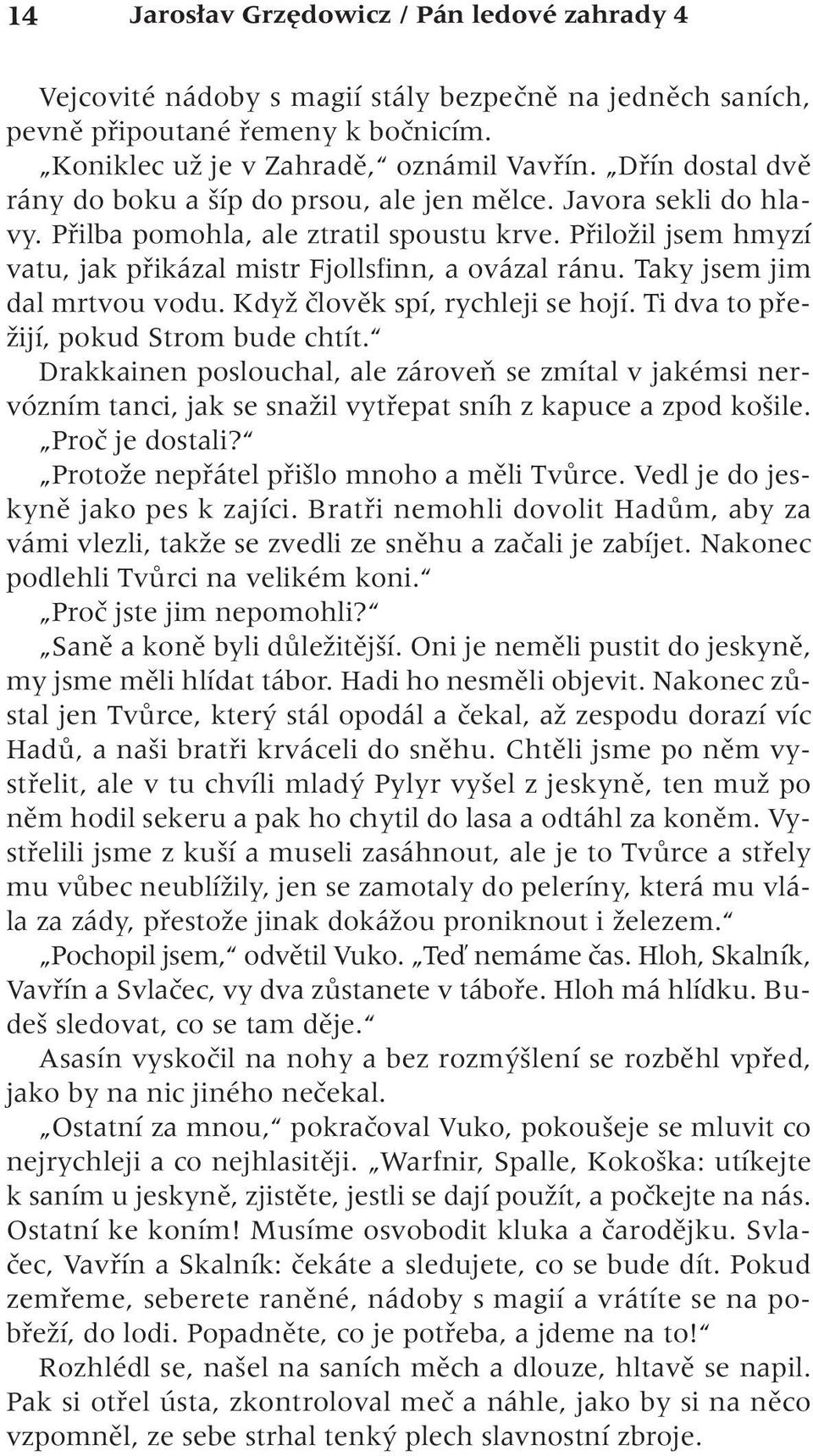 Taky jsem jim dal mrtvou vodu. KdyÏ ãlovûk spí, rychleji se hojí. Ti dva to pfie- Ïijí, pokud Strom bude chtít.