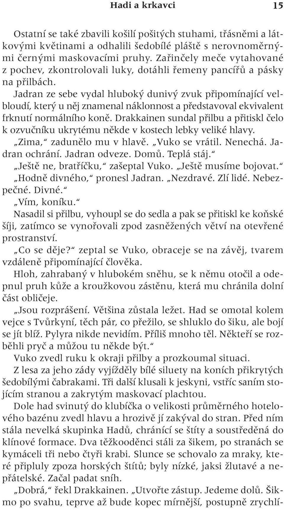 Jadran ze sebe vydal hlubok duniv zvuk pfiipomínající velbloudí, kter u nûj znamenal náklonnost a pfiedstavoval ekvivalent frknutí normálního konû.