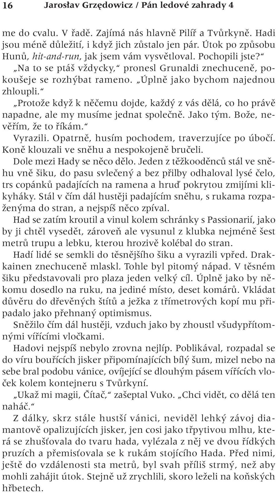 ProtoÏe kdyï k nûãemu dojde, kaïd z vás dûlá, co ho právû napadne, ale my musíme jednat spoleãnû. Jako t m. BoÏe, nevûfiím, Ïe to fiíkám. Vyrazili. Opatrnû, husím pochodem, traverzujíce po úboãí.