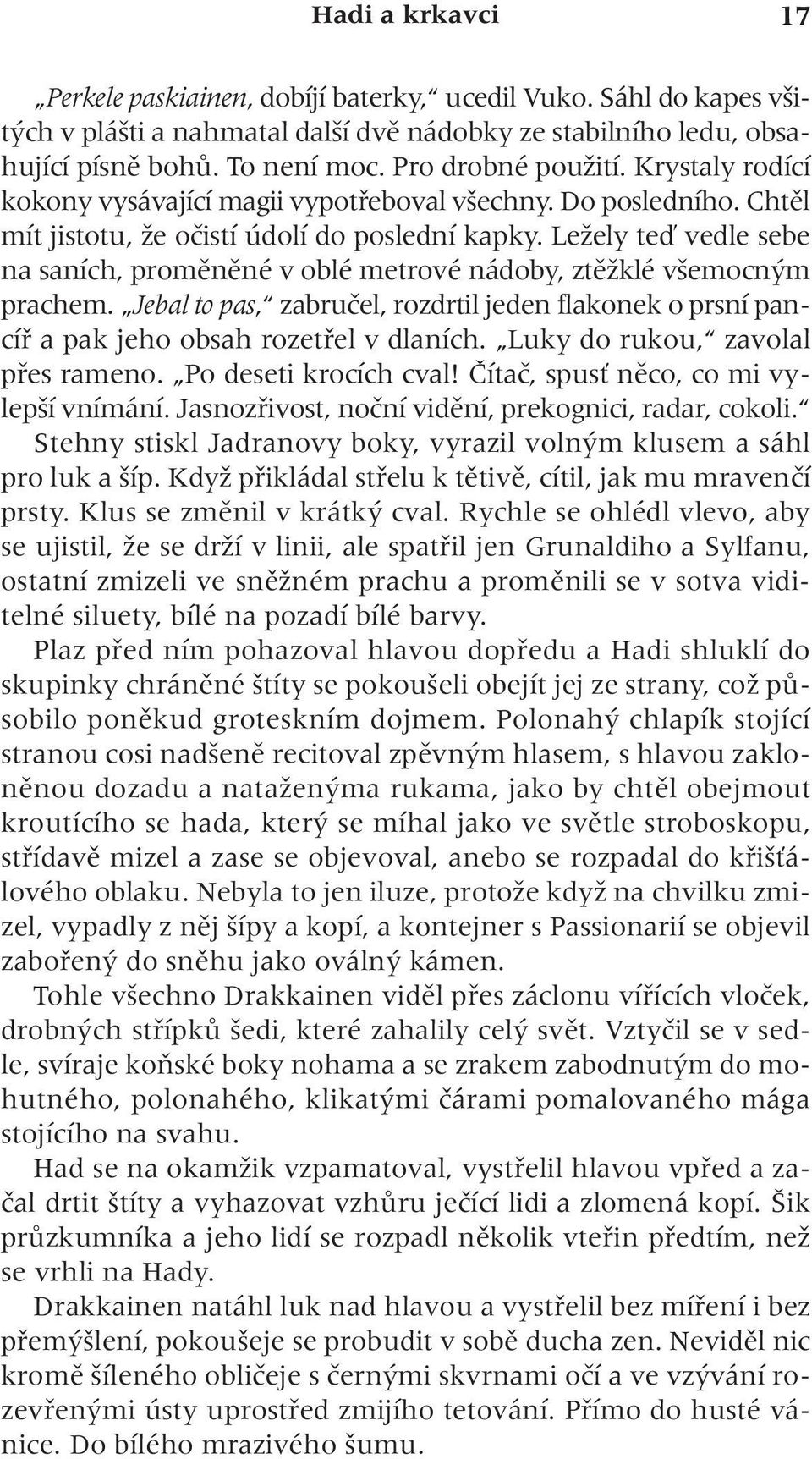 LeÏely teì vedle sebe na saních, promûnûné v oblé metrové nádoby, ztûïklé v emocn m prachem. Jebal to pas, zabruãel, rozdrtil jeden flakonek o prsní pancífi a pak jeho obsah rozetfiel v dlaních.