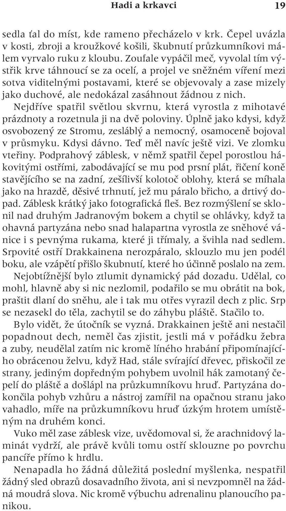 zasáhnout Ïádnou z nich. Nejdfiíve spatfiil svûtlou skvrnu, která vyrostla z mihotavé prázdnoty a rozetnula ji na dvû poloviny.