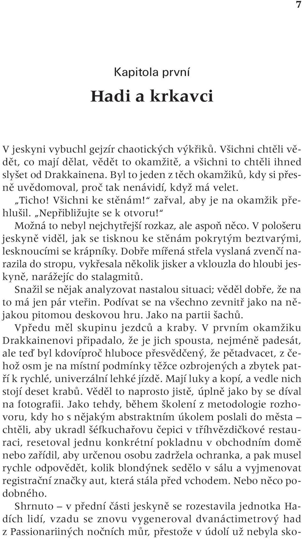 MoÏná to nebyl nejchytfiej í rozkaz, ale aspoà nûco. V polo eru jeskynû vidûl, jak se tisknou ke stûnám pokryt m beztvar mi, lesknoucími se krápníky.