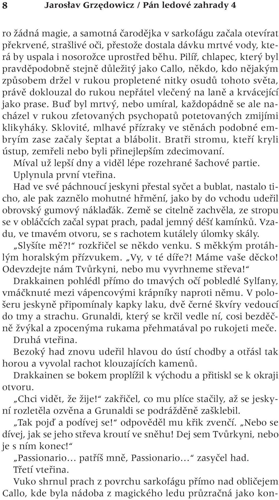 Pilífi, chlapec, kter byl pravdûpodobnû stejnû dûleïit jako Callo, nûkdo, kdo nûjak m zpûsobem drïel v rukou propletené nitky osudû tohoto svûta, právû doklouzal do rukou nepfiátel vleãen na lanû a