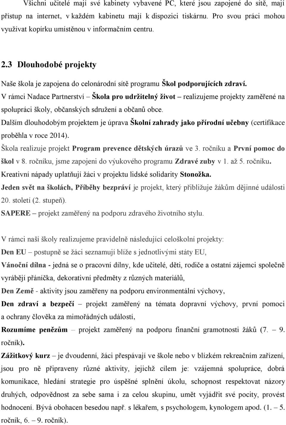 V rámci Nadace Partnerství Škola pro udržitelný život realizujeme projekty zaměřené na spolupráci školy, občanských sdružení a občanů obce.