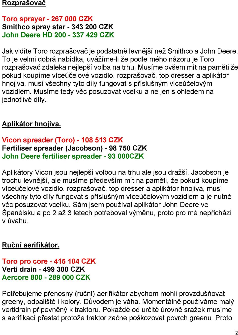 Musíme ovšem mít na paměti že pokud koupíme víceúčelové vozidlo, rozprašovač, top dresser a aplikátor hnojiva, musí všechny tyto díly fungovat s příslušným víceúčelovým vozidlem.