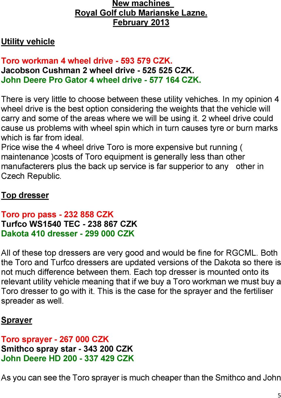 In my opinion 4 wheel drive is the best option considering the weights that the vehicle will carry and some of the areas where we will be using it.