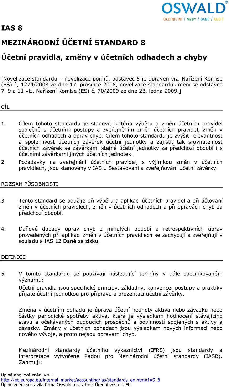 Cílem tohoto standardu je stanovit kritéria výběru a změn účetních pravidel společně s účetními postupy a zveřejněním změn účetních pravidel, změn v účetních odhadech a oprav chyb.