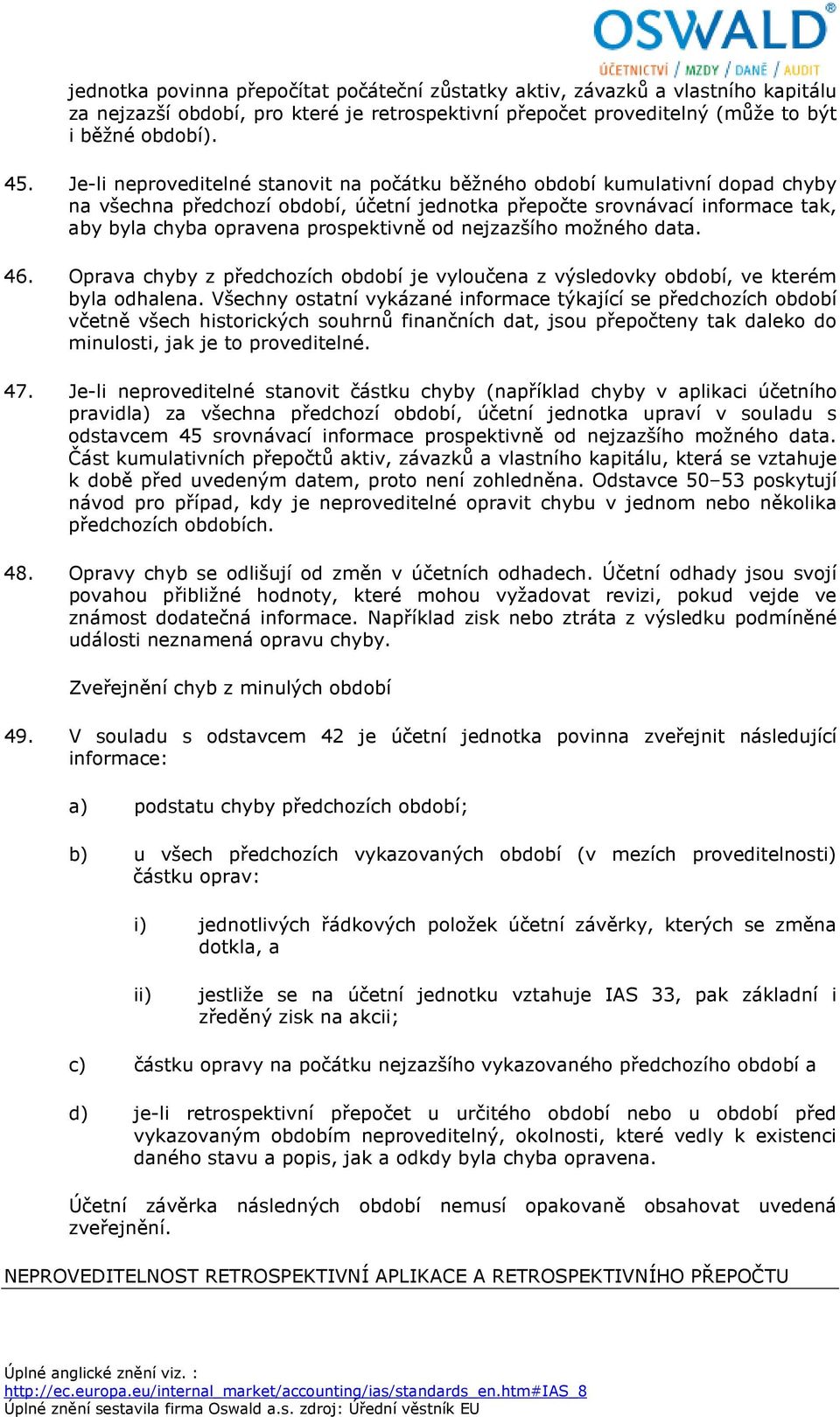 nejzazšího možného data. 46. Oprava chyby z předchozích období je vyloučena z výsledovky období, ve kterém byla odhalena.