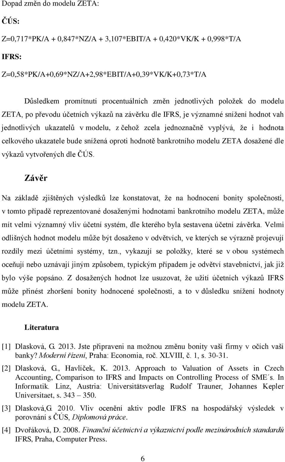 celkového ukazatele bude snížená oproti hodnotě bankrotního modelu ZETA dosažené dle výkazů vytvořených dle ČÚS.