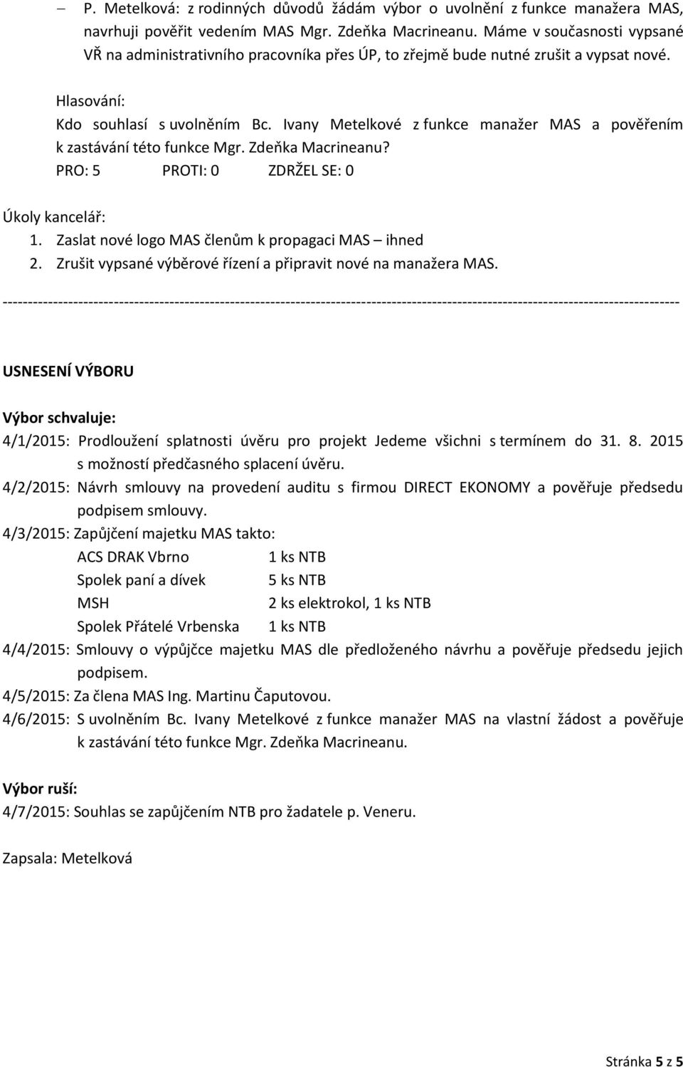 Ivany Metelkové z funkce manažer MAS a pověřením k zastávání této funkce Mgr. Zdeňka Macrineanu? Úkoly kancelář: 1. Zaslat nové logo MAS členům k propagaci MAS ihned 2.