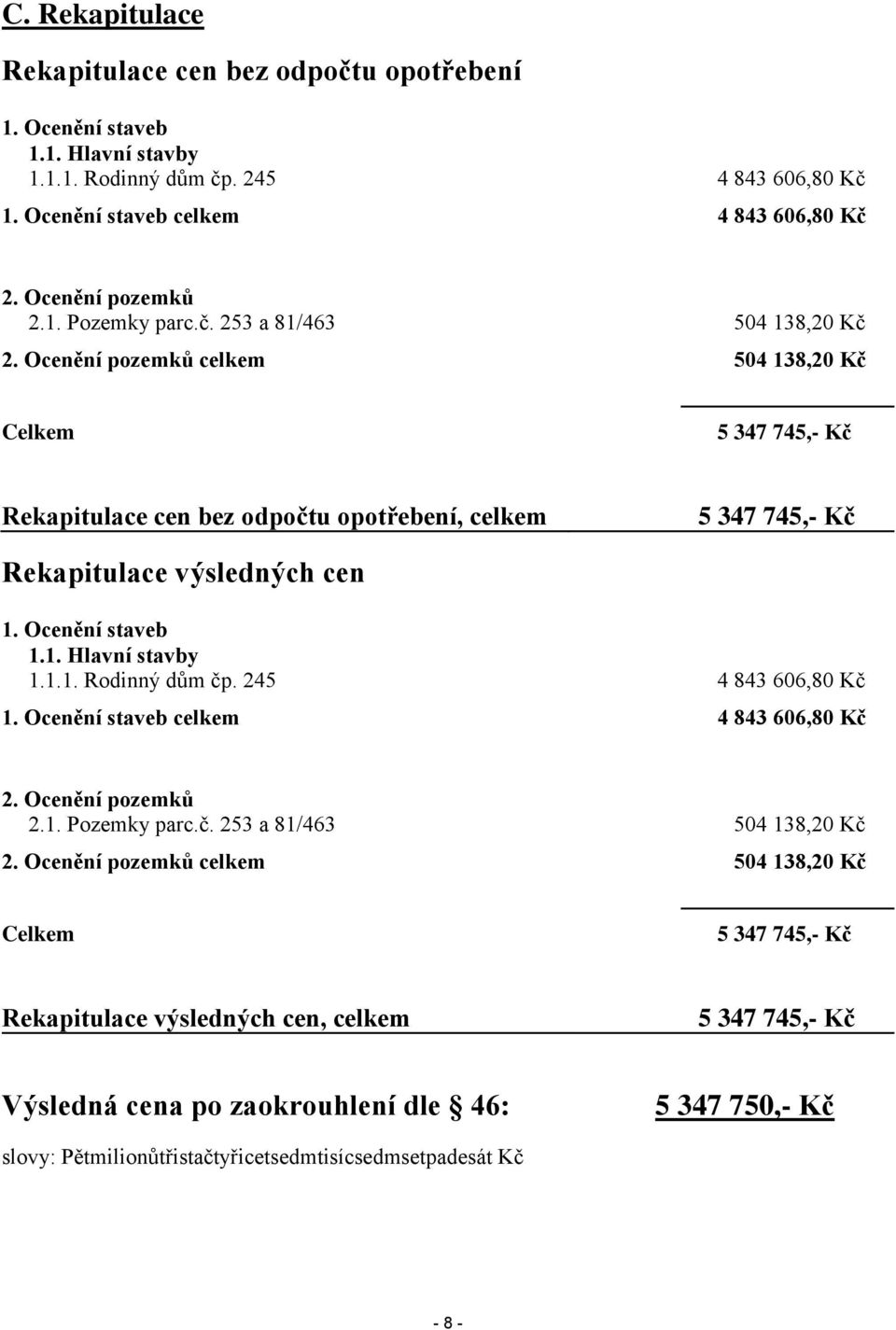 Ocenění staveb 1.1. Hlavní stavby 1.1.1. Rodinný dům čp. 245 4 843 606,80 Kč 1. Ocenění staveb celkem 4 843 606,80 Kč 2. Ocenění pozemků 2.1. Pozemky parc.č. 253 a 81/463 504 138,20 Kč 2.