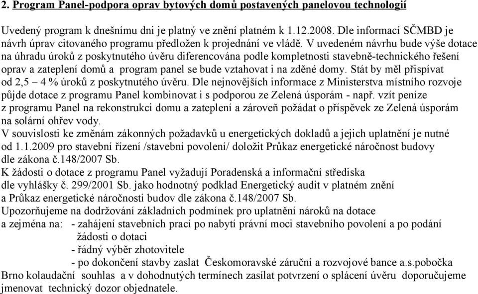 V uvedeném návrhu bude výše dotace na úhradu úroků z poskytnutého úvěru diferencována podle kompletnosti stavebně-technického řešení oprav a zateplení domů a program panel se bude vztahovat i na