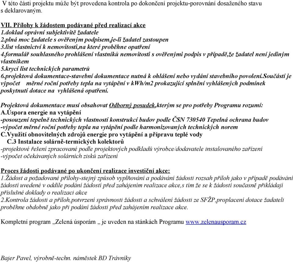 formulář souhlasného prohlášení vlastníků nemovitosti s ověřenými podpis v případě,že žadatel není jediným vlastníkem 5.krycí list technických parametrů 6.