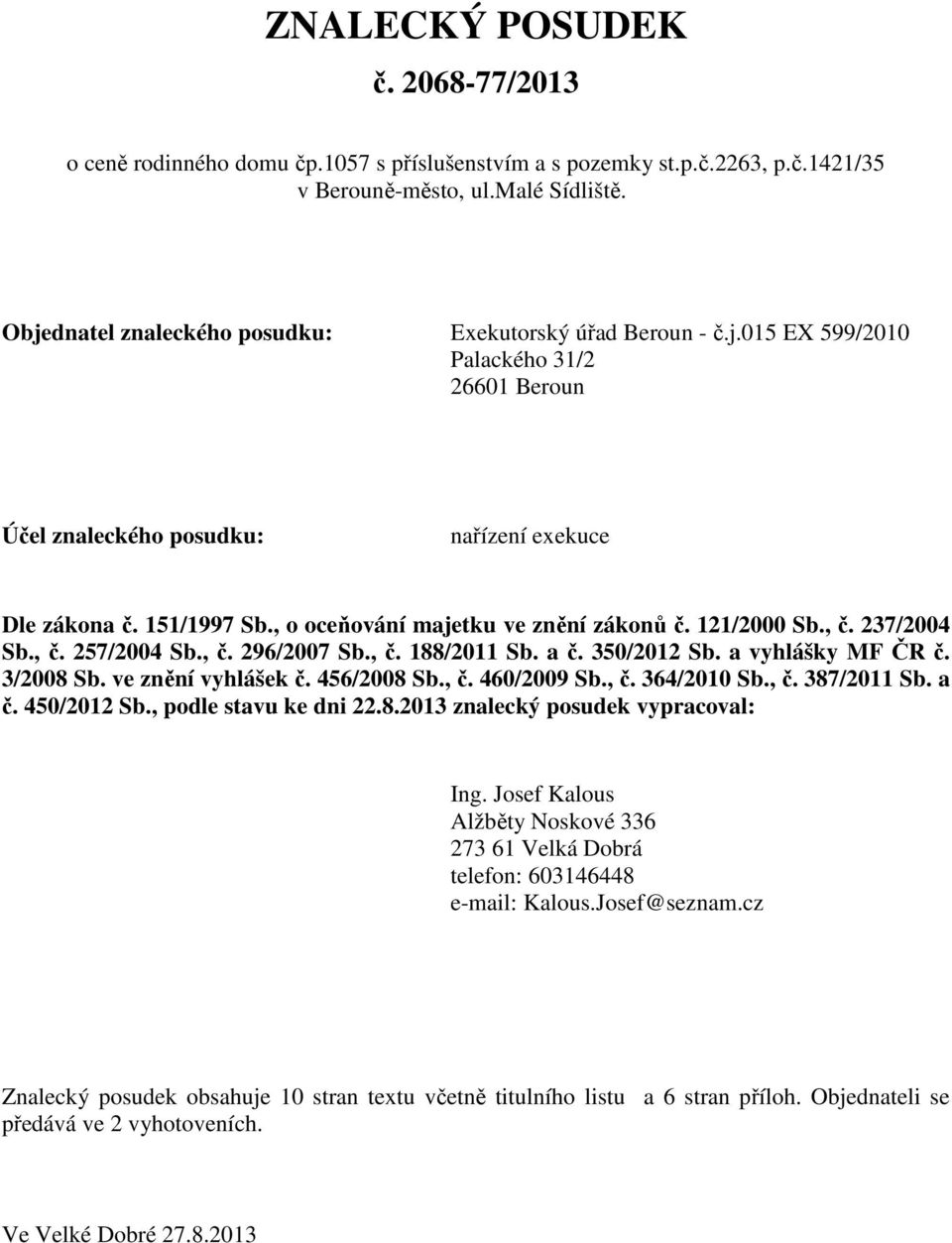 , o oceňování majetku ve znění zákonů č. 121/2000 Sb., č. 237/2004 Sb., č. 257/2004 Sb., č. 296/2007 Sb., č. 188/2011 Sb. a č. 350/2012 Sb. a vyhlášky MF ČR č. 3/2008 Sb. ve znění vyhlášek č.