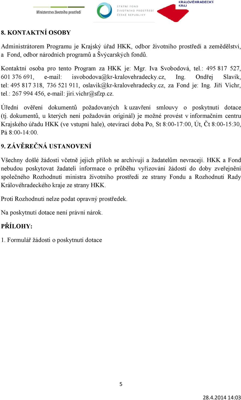 Ondřej Slavík, tel: 495 817 318, 736 521 911, oslavik@kr-kralovehradecky.cz, za Fond je: Ing. Jiří Vichr, tel.: 267 994 456, e-mail: jiri.vichr@sfzp.cz. Úřední ověření dokumentů požadovaných k uzavření smlouvy o poskytnutí dotace (tj.